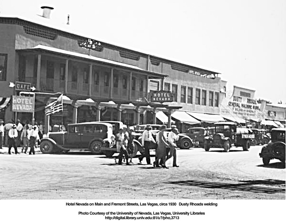 Hotel Nevada on Main and Fremont Streets, Las Vegas, circa 1930   Dusty Rhoads welding 
Photo Courtesy of the University of Nevada, Las Vegas, University Libraries 
http://digital.library.unlv.edu:81/u?/pho,3713