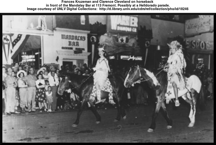 Frances Kruzeman and Clarence Cleveland on horseback in front of the Mandalay Bar at 113 Fremont. Possibly at a Helldorado parade.
Image courtesy of UNLV Digital Collections:  http://d.library.unlv.edu/cdm/ref/collection/pho/id/18246
